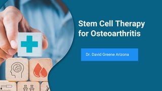 Stem Cell Therapy
for Osteoarthritis
Dr. David Greene Arizona
 