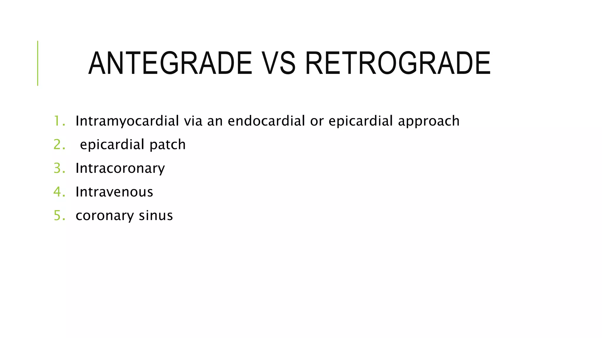 ANTEGRADE VS RETROGRADE
1. Intramyocardial via an endocardial or epicardial approach
2. epicardial patch
3. Intracoronary
4. Intravenous
5. coronary sinus
 