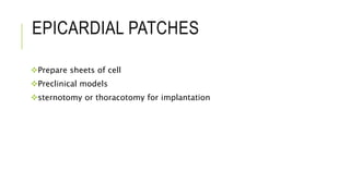 EPICARDIAL PATCHES
Prepare sheets of cell
Preclinical models
sternotomy or thoracotomy for implantation
 