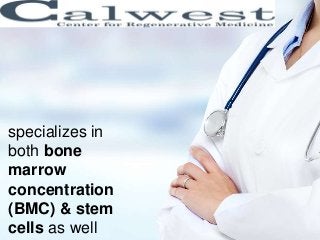 specializes in
both bone
marrow
concentration
(BMC) & stem
cells as well
 