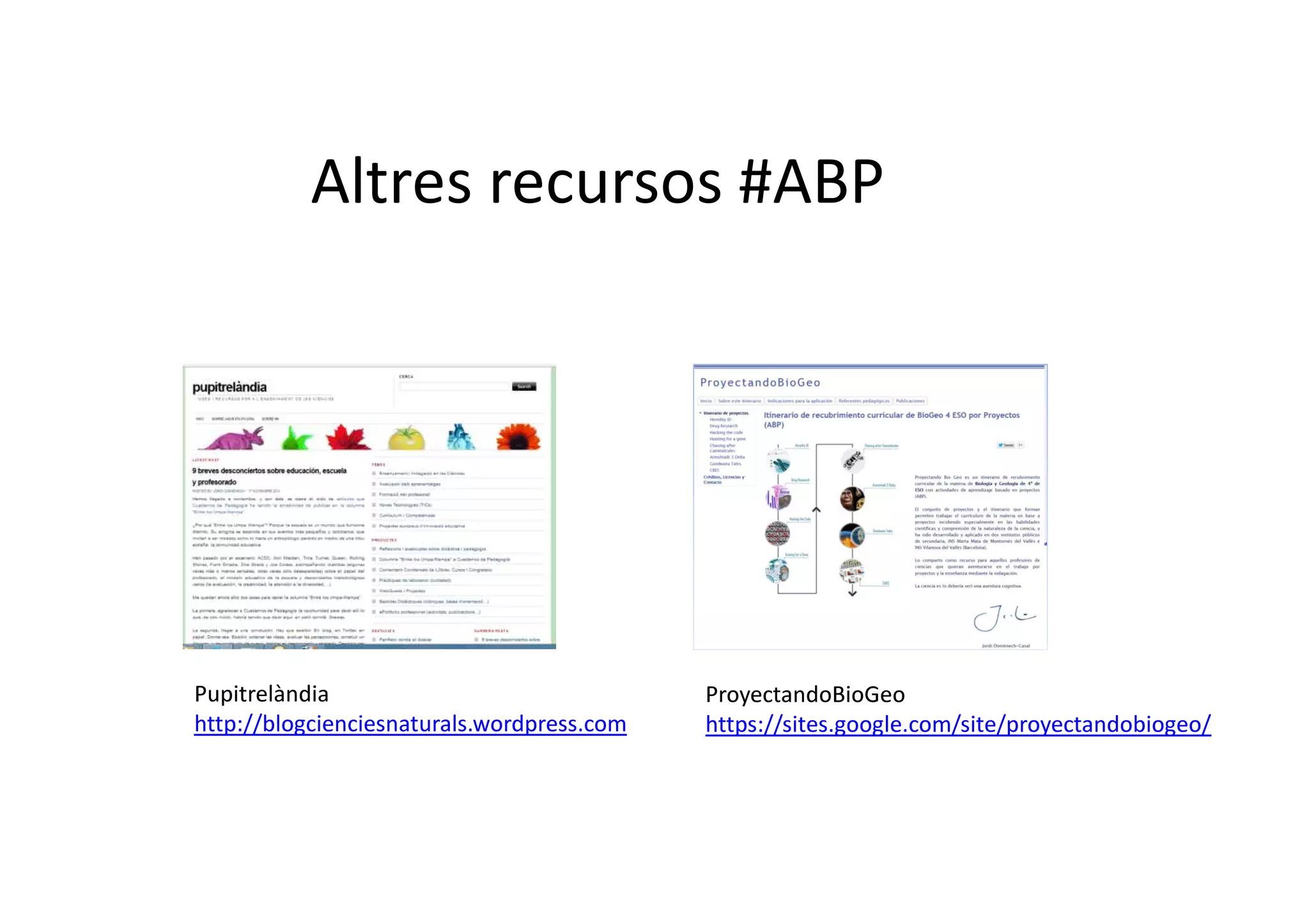 Altres recursos #ABP
Pupitrelàndia
http://blogcienciesnaturals.wordpress.com
ProyectandoBioGeo
https://sites.google.com/site/proyectandobiogeo/
 