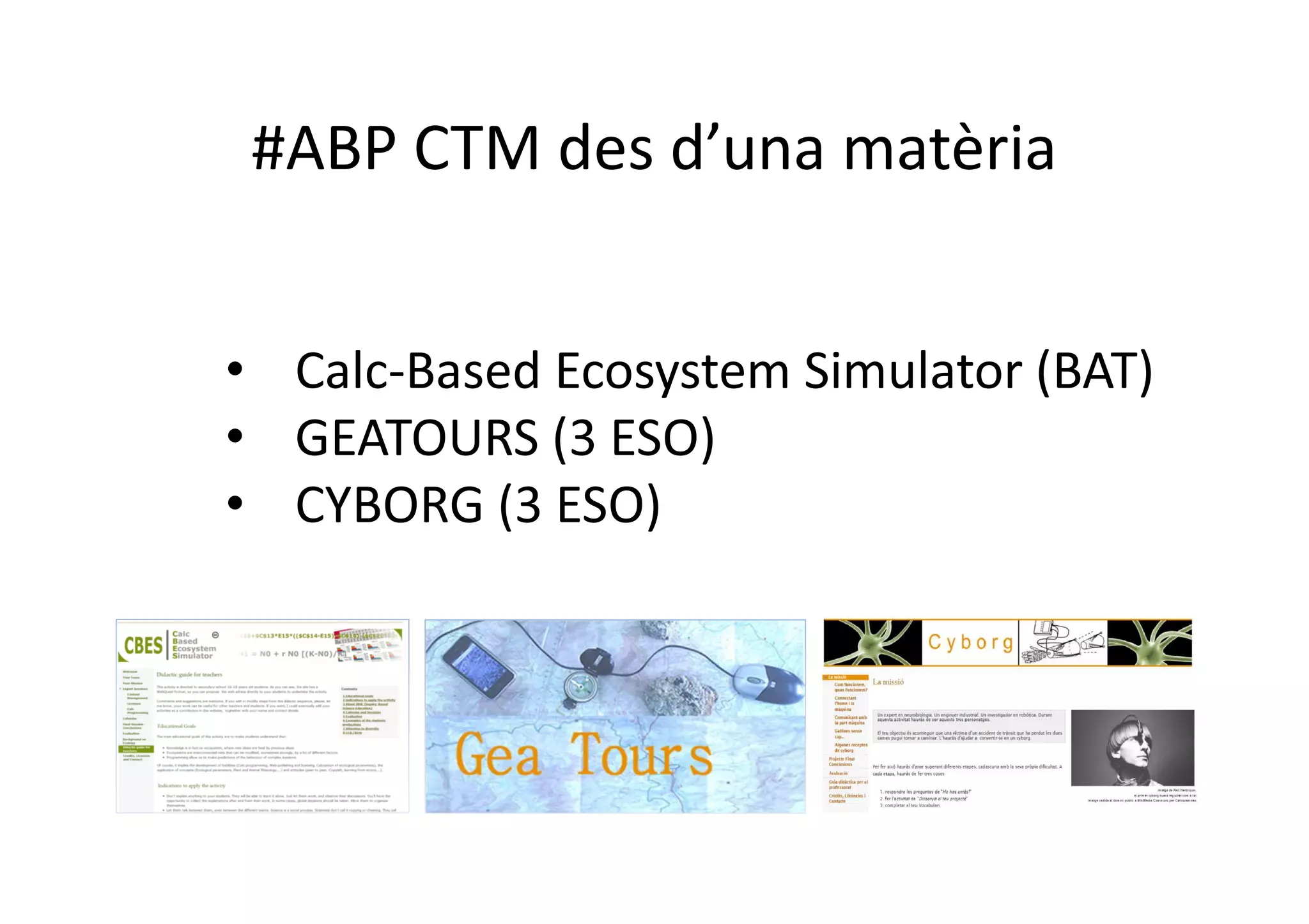 #ABP CTM des d’una matèria
• Calc-Based Ecosystem Simulator (BAT)
• GEATOURS (3 ESO)
• CYBORG (3 ESO)
 