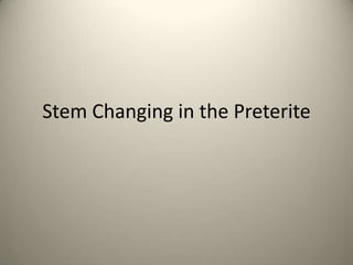Stem Changing in the Preterite
 