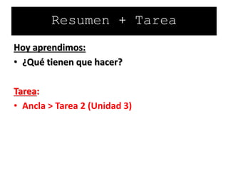 Hoy aprendimos:
• ¿Qué tienen que hacer?
Tarea:
• Ancla > Tarea 2 (Unidad 3)
Resumen + Tarea
 