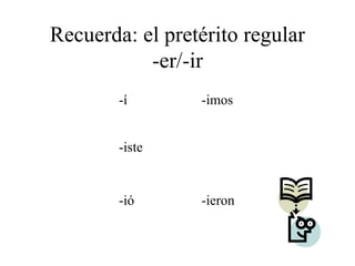 Recuerda: el pretérito regular -er/-ir -í -imos  -iste -ió -ieron 