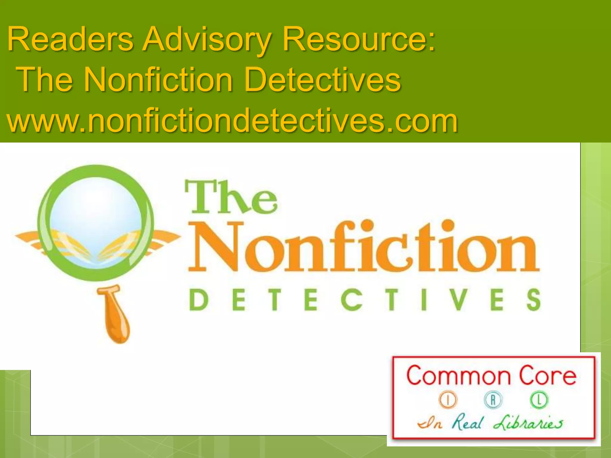 Readers Advisory Resource:
The Nonfiction Detectives
www.nonfictiondetectives.com
 