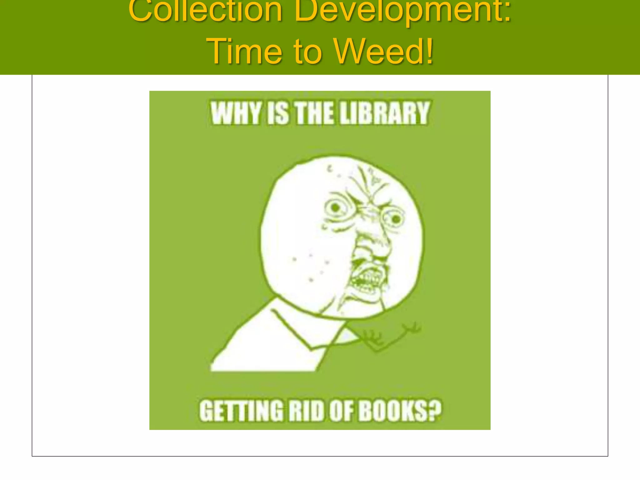 Collection Development:
Time to Weed!
 