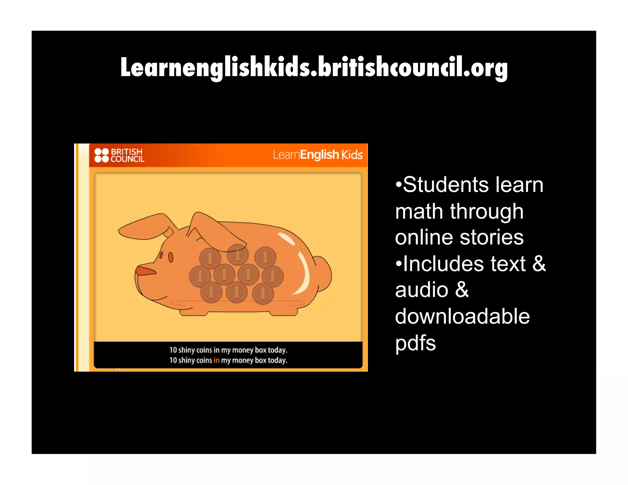 Learnenglishkids.britishcouncil.org
• Students learn
math through
online stories
• Includes text &
audio &
downloadable
pdfs
 