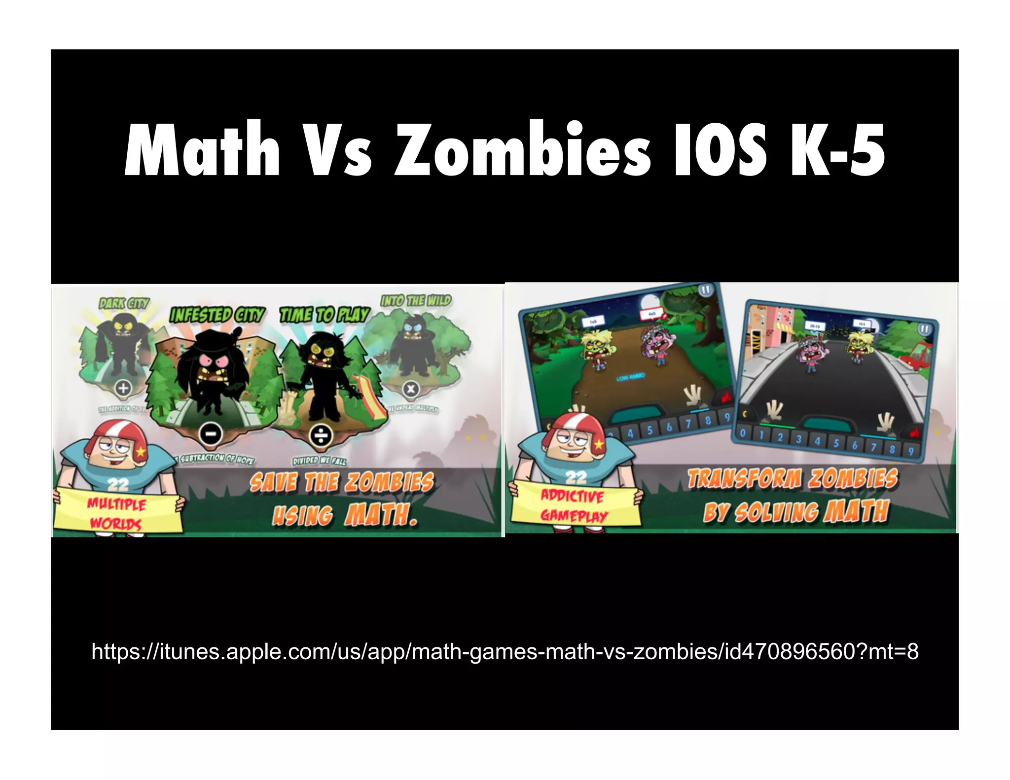 Math Vs Zombies IOS K-5
https://itunes.apple.com/us/app/math-games-math-vs-zombies/id470896560?mt=8
 