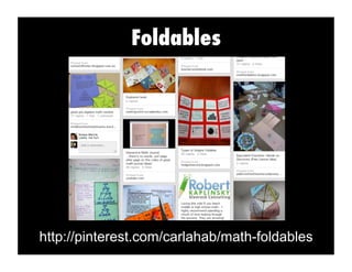 Foldables
http://pinterest.com/carlahab/math-foldables
 