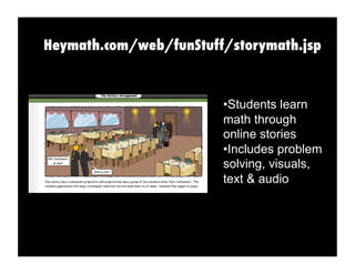 Heymath.com/web/funStuff/storymath.jsp
• Students learn
math through
online stories
• Includes problem
solving, visuals,
text & audio
 