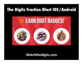 The Digits Fraction Blast IOS/Android
Watchthedigits.com	
  
 