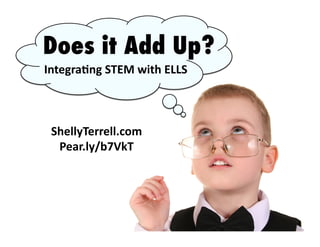 ShellyTerrell.com	
  
Pear.ly/b7VkT	
  
Does it Add Up?
Integra8ng	
  STEM	
  with	
  ELLS	
  
 