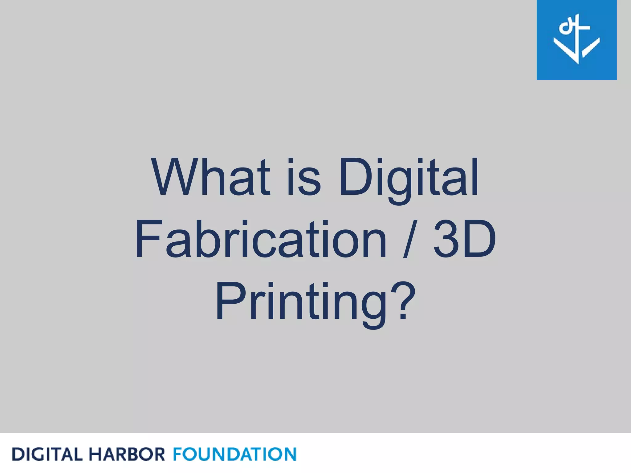 What is Digital
Fabrication / 3D
   Printing?
 