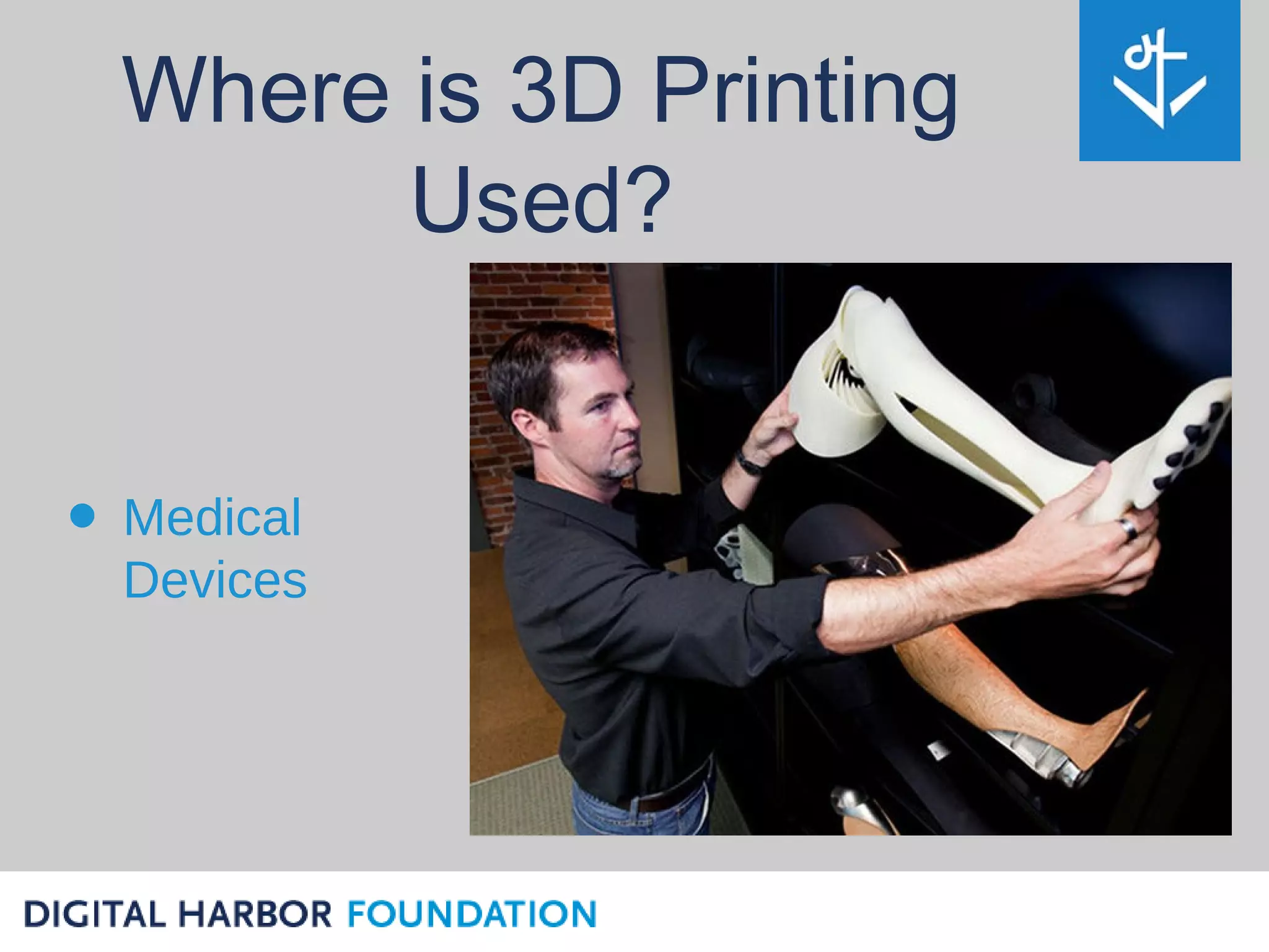 Where is 3D Printing
        Used?


• Medical
  Devices
 