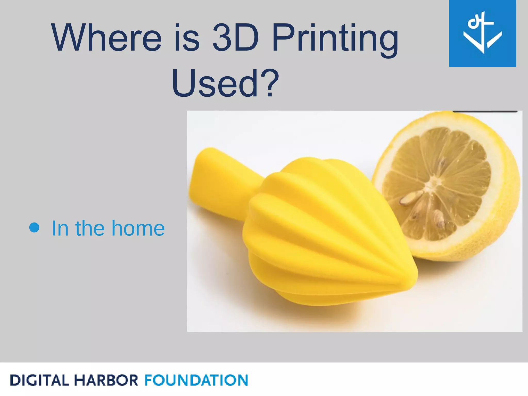Where is 3D Printing
        Used?


• In the home
 