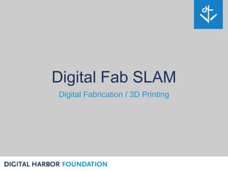 Digital Fab SLAM
Digital Fabrication / 3D Printing
 