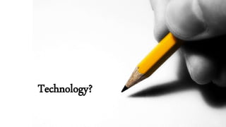 Technology?
 