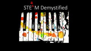 STE M Demystified
a
^
 