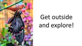 Get outside
and explore!
 