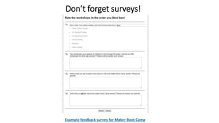 Don’t forget surveys!
Example feedback survey for Maker Boot Camp
 