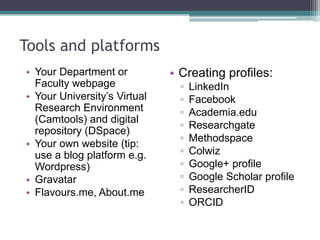 Postdocs and Online identity
• You currently belong to an institution, a
discipline and a profession. All these may
change, and your webspace, information and
contact details associated with them (incl email).
• Any open web platform you use may be
removed or changed.
• How will you ensure longer-term online
stability?
 