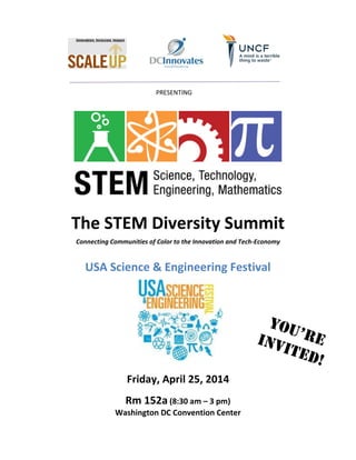 The STEM Diversity Summit
Connecting Communities of Color to the Innovation and Tech-Economy
USA Science & Engineering Festival
Friday, April 25, 2014
Rm 152a (8:30 am – 3 pm)
Washington DC Convention Center
PRESENTING
 