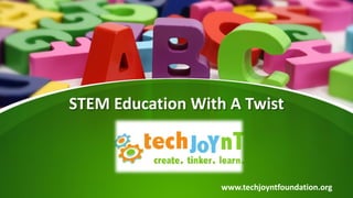 STEM Education With A Twist
www.techjoyntfoundation.org
 
