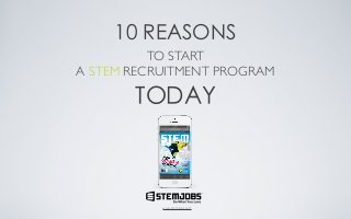 10 REASONS
TO START
A STEM RECRUITMENT PROGRAM

TODAY

TM

www.stemjobs.com

 