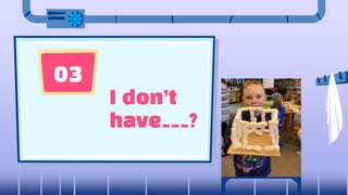 03
I don’t
have___?
 