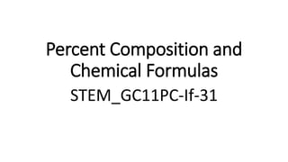 Percent Composition and
Chemical Formulas
STEM_GC11PC-If-31
 