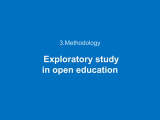 3.Methodology
Exploratory study
in open education
 