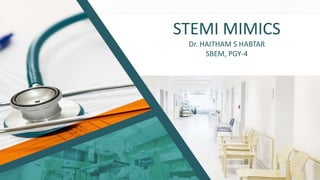 STEMI MIMICS
Dr. HAITHAM S HABTAR
SBEM, PGY-4
 