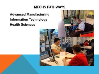 MECHS PATHWAYS
Advanced Manufacturing
Information Technology
Health Sciences
 