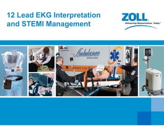 12 Lead EKG Interpretation
and STEMI Management
 