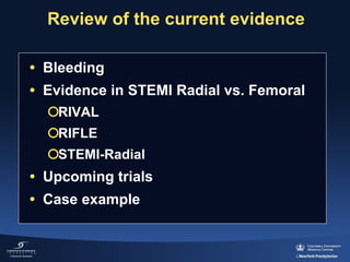 Review of the current evidence
• Bleeding
• Evidence in STEMI Radial vs. Femoral
¡RIVAL
¡RIFLE
¡STEMI-Radial

• Upcoming trials
• Case example

 