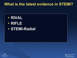 What is the latest evidence in STEMI?
• RIVAL
• RIFLE
• STEMI-Radial
 

 