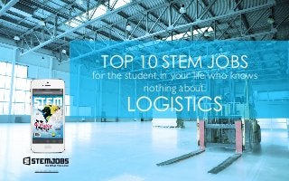 TOP 10 STEM JOBS

for the student in your life who knows
nothing about:

LOGISTICS
TM

www.stemjobs.com

 