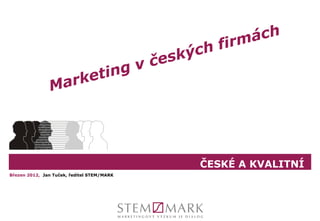 ČESKÉ A KVALITNÍ
                                            ČESKÉ A ČESKÉ A KVALITNÍ
                                                     KVALITNÍ
Březen 2012, Jan Tuček, ředitel STEM/MARK
 
