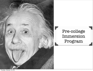 Pre-college
                              Immersion
                               Program




Thursday, February 16, 2012
 