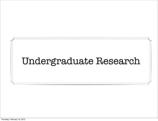 Undergraduate Research




Thursday, February 16, 2012
 