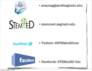 • avantaggiato@sagrado.edu




                              • stemmed.sagrado.edu




                              • Twitter: @STEMmEDusc




                              • Facebook: STEMmED Usc

Thursday, February 16, 2012
 