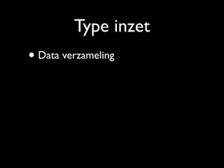 Type inzet
• Data verzameling
 