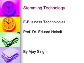 Stemming Technology
E-Business Technologies
Prof. Dr. Eduard Heindl
By Ajay Singh
 