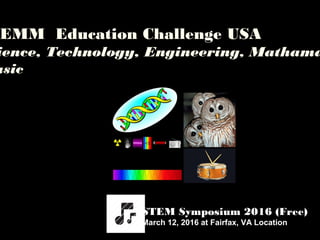 EMM Education Challenge USA
ience, Technology, Engineering, Mathama
usic
STEM Symposium 2016 (Free)
March 12, 2016 at Fairfax, VA Location
 
