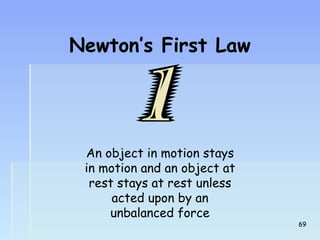Newton’s First Law 
An object in motion stays 
in motion and an object at 
rest stays at rest unless 
acted upon by an 
unbalanced force 
6699 
 