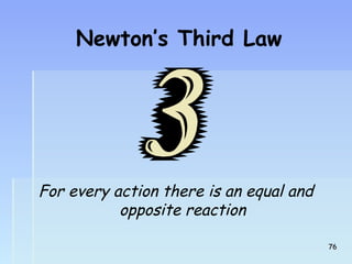 Newton’s Third Law 
For every action there is an equal and 
opposite reaction 
7766 
 