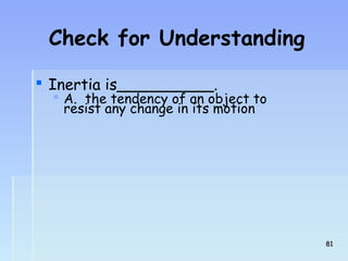 Check for Understanding 
 Inertia is__________. 
 A. the tendency of an object to 
resist any change in its motion 
8811 
 