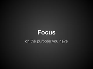 Focus
on the purpose you have
 