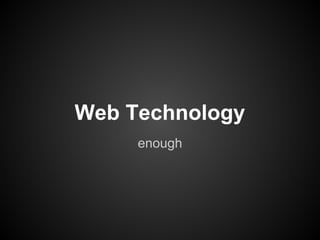 Web Technology
enough
 